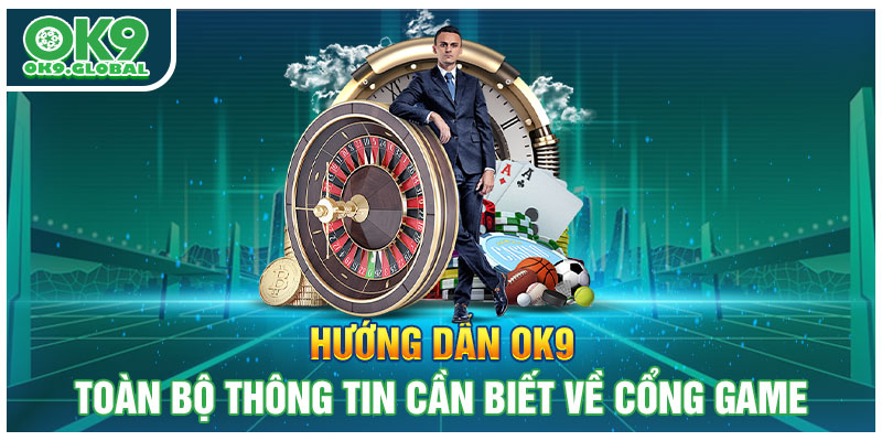 Hướng Dẫn Ok9 - Toàn Bộ Thông Tin Cần Biết Về Cổng Game