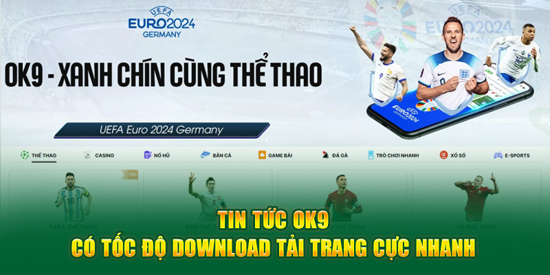 Tin tức Ok9 có tốc độ download tải trang cực nhanh 