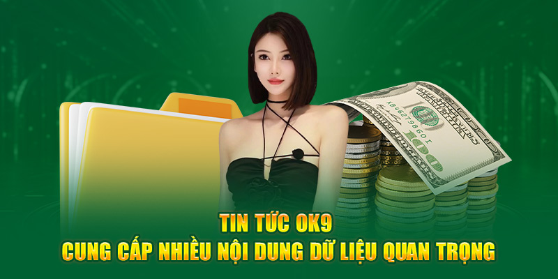 Tin tức Ok9 cung cấp nhiều nội dung dữ liệu quan trọng